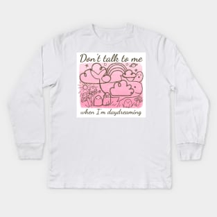 Don't talk to me when I'm daydreaming Kids Long Sleeve T-Shirt